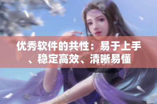 优秀软件的共性：易于上手、稳定高效、清晰易懂