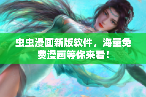 虫虫漫画新版软件，海量免费漫画等你来看！