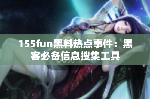 155fun黑料热点事件：黑客必备信息搜集工具