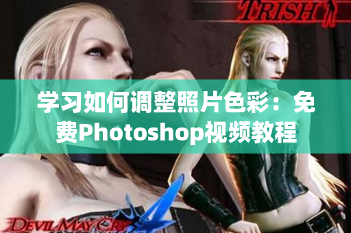 学习如何调整照片色彩：免费Photoshop视频教程