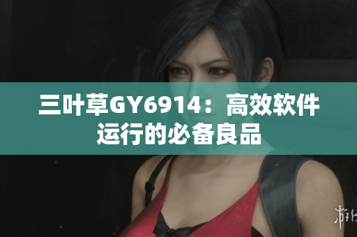 三叶草GY6914：高效软件运行的必备良品