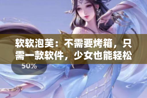 软软泡芙：不需要烤箱，只需一款软件，少女也能轻松做出美味的泡芙