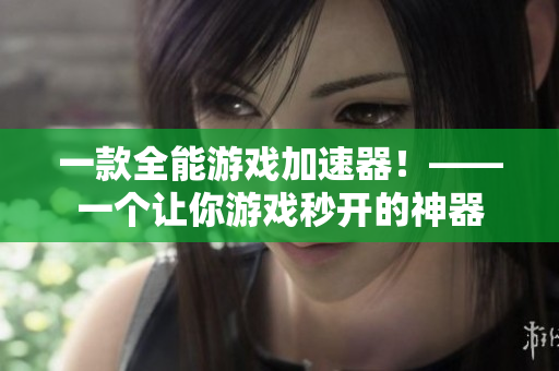 一款全能游戏加速器！——一个让你游戏秒开的神器