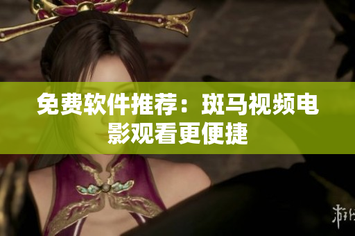 免费软件推荐：斑马视频电影观看更便捷