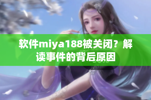 软件miya188被关闭？解读事件的背后原因