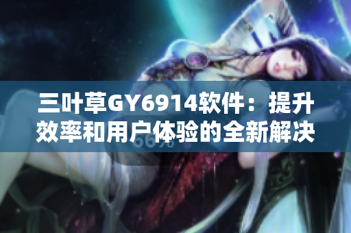 三叶草GY6914软件：提升效率和用户体验的全新解决方案