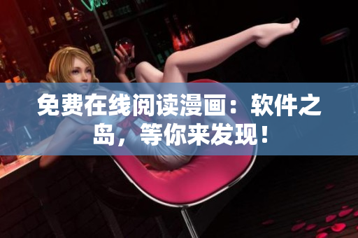 免费在线阅读漫画：软件之岛，等你来发现！