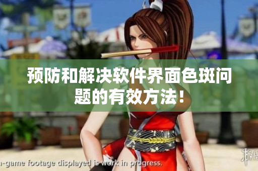 预防和解决软件界面色斑问题的有效方法！