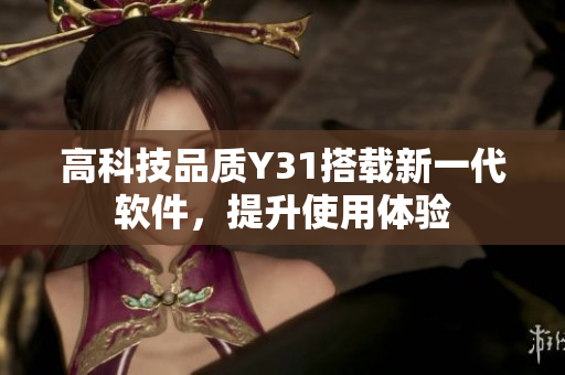 高科技品质Y31搭载新一代软件，提升使用体验