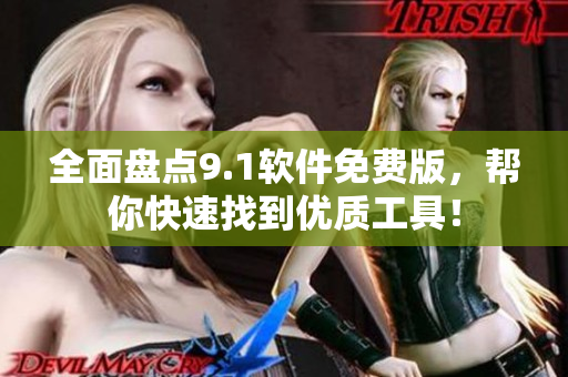 全面盘点9.1软件免费版，帮你快速找到优质工具！