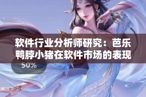 软件行业分析师研究：芭乐鸭脖小猪在软件市场的表现如何？