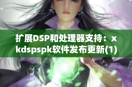 扩展DSP和处理器支持：xkdspspk软件发布更新(1)