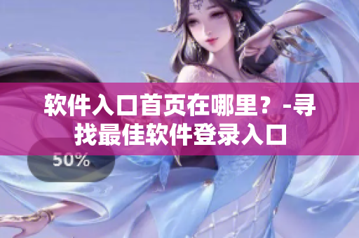 软件入口首页在哪里？-寻找最佳软件登录入口