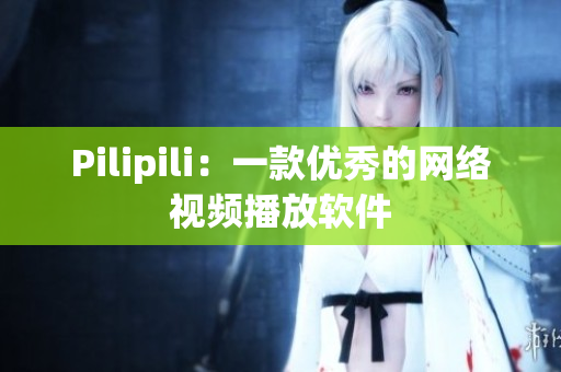 Pilipili：一款优秀的网络视频播放软件