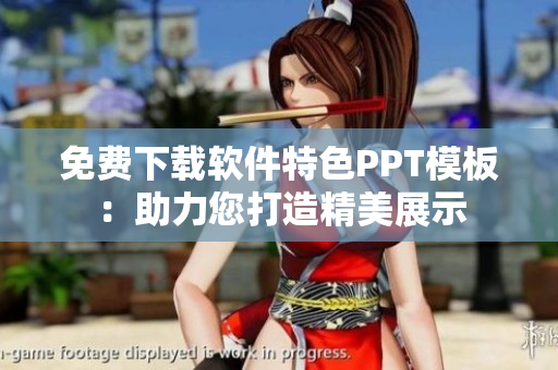 免费下载软件特色PPT模板：助力您打造精美展示