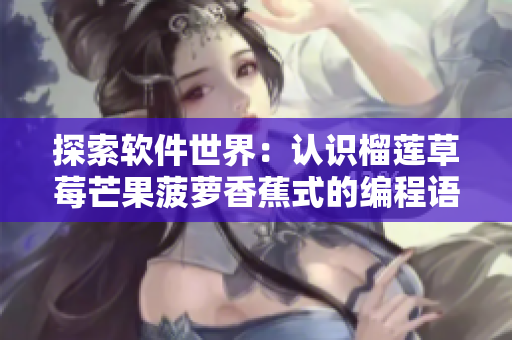 探索软件世界：认识榴莲草莓芒果菠萝香蕉式的编程语言