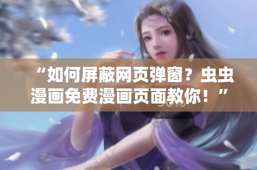 “如何屏蔽网页弹窗？虫虫漫画免费漫画页面教你！”
