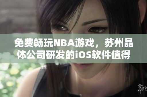 免费畅玩NBA游戏，苏州晶体公司研发的iOS软件值得期待
