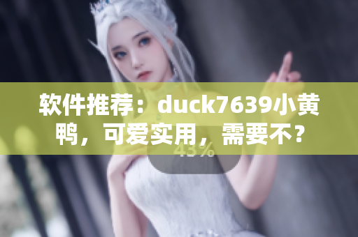 软件推荐：duck7639小黄鸭，可爱实用，需要不？