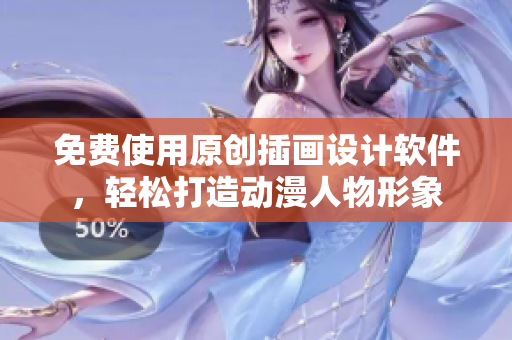 免费使用原创插画设计软件，轻松打造动漫人物形象