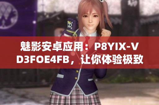 魅影安卓应用：P8YIX-VD3FOE4FB，让你体验极致操作！
