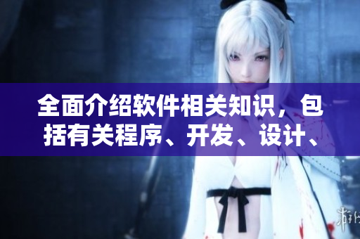 全面介绍软件相关知识，包括有关程序、开发、设计、测试、应用等