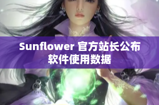 Sunflower 官方站长公布软件使用数据
