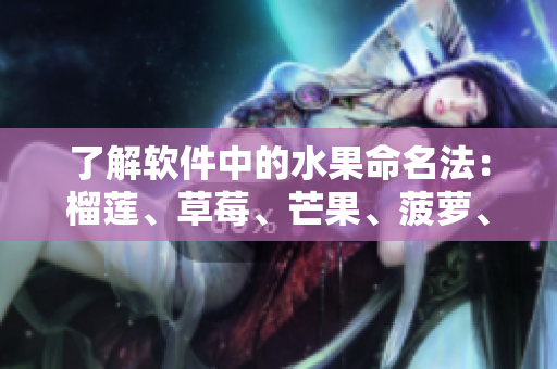 了解软件中的水果命名法：榴莲、草莓、芒果、菠萝、香蕉