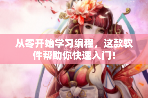 从零开始学习编程，这款软件帮助你快速入门！