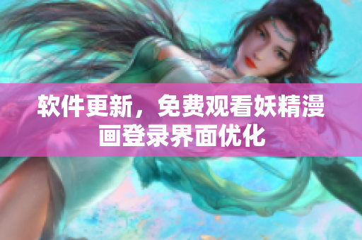 软件更新，免费观看妖精漫画登录界面优化
