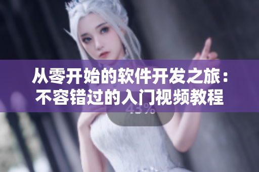 从零开始的软件开发之旅：不容错过的入门视频教程