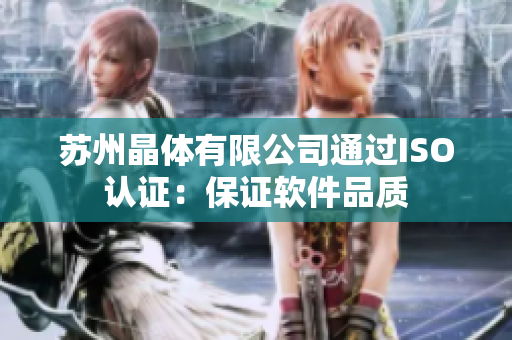 苏州晶体有限公司通过ISO认证：保证软件品质