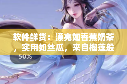 软件鲜货：漂亮如香蕉奶茶，实用如丝瓜，来自榴莲般强大的功能！
