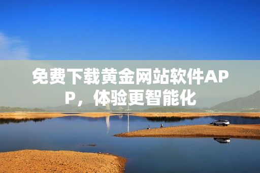 免费下载黄金网站软件APP，体验更智能化