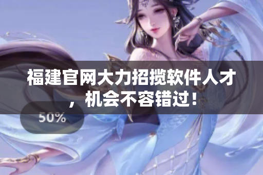 福建官网大力招揽软件人才，机会不容错过！