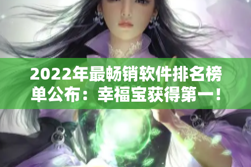 2022年最畅销软件排名榜单公布：幸福宝获得第一！