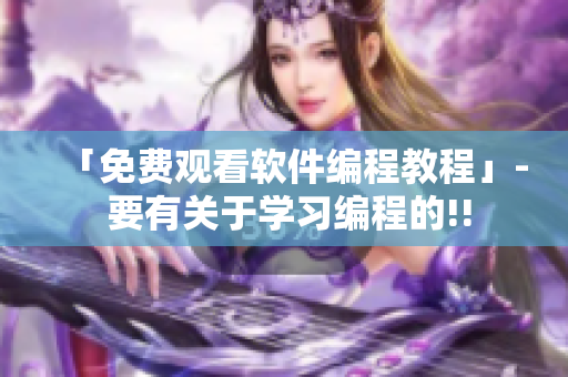 「免费观看软件编程教程」- 要有关于学习编程的!!