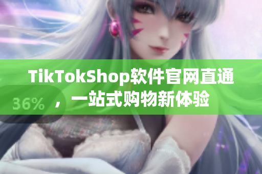 TikTokShop软件官网直通，一站式购物新体验
