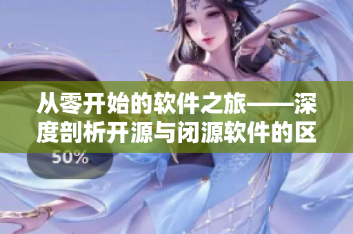 从零开始的软件之旅——深度剖析开源与闭源软件的区别