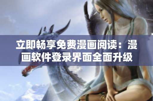 立即畅享免费漫画阅读：漫画软件登录界面全面升级