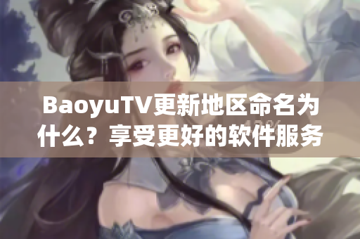 BaoyuTV更新地区命名为什么？享受更好的软件服务！