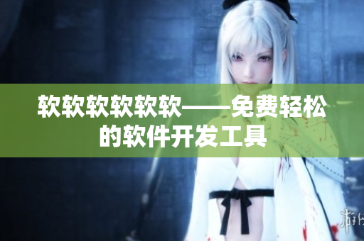 软软软软软软——免费轻松的软件开发工具