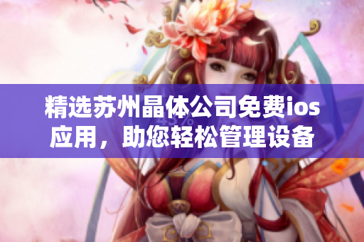 精选苏州晶体公司免费ios应用，助您轻松管理设备