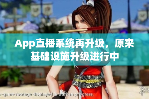App直播系统再升级，原来基础设施升级进行中