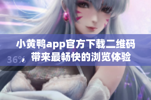 小黄鸭app官方下载二维码，带来最畅快的浏览体验
