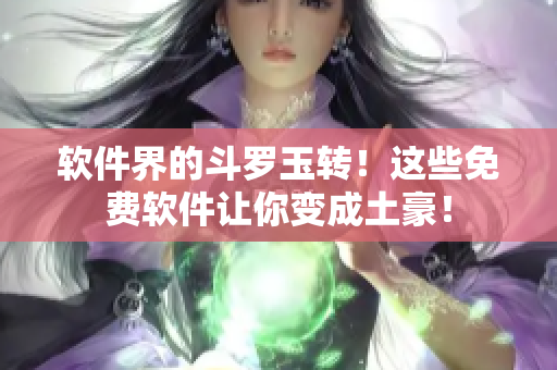软件界的斗罗玉转！这些免费软件让你变成土豪！