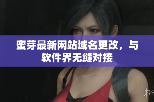 蜜芽最新网站域名更改，与软件界无缝对接