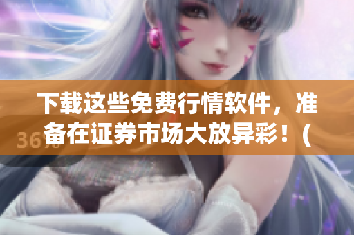 下载这些免费行情软件，准备在证券市场大放异彩！(1)