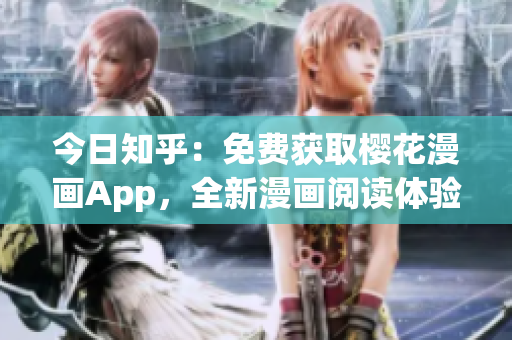 今日知乎：免费获取樱花漫画App，全新漫画阅读体验！