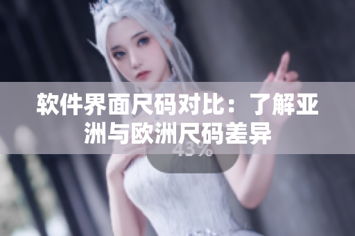 软件界面尺码对比：了解亚洲与欧洲尺码差异